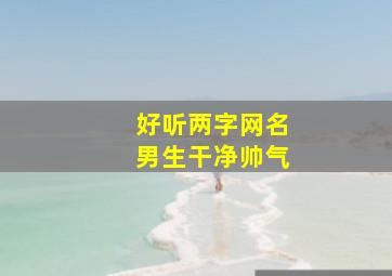 好听两字网名男生干净帅气