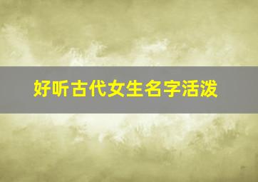 好听古代女生名字活泼