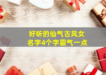 好听的仙气古风女名字4个字霸气一点