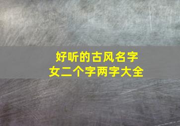 好听的古风名字女二个字两字大全