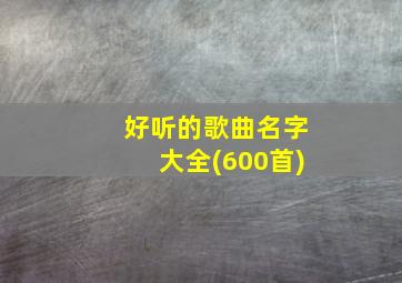 好听的歌曲名字大全(600首)