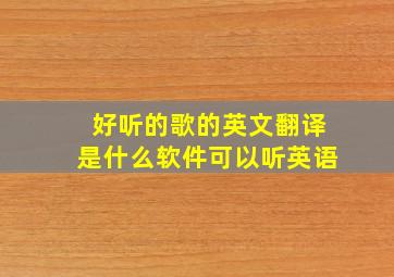 好听的歌的英文翻译是什么软件可以听英语