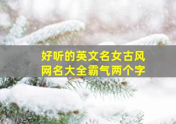 好听的英文名女古风网名大全霸气两个字