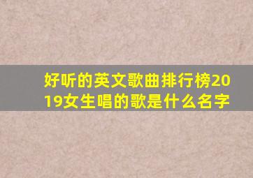 好听的英文歌曲排行榜2019女生唱的歌是什么名字