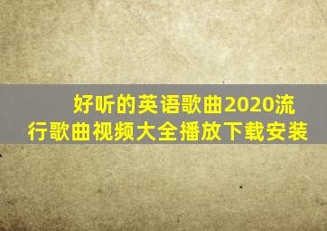 好听的英语歌曲2020流行歌曲视频大全播放下载安装