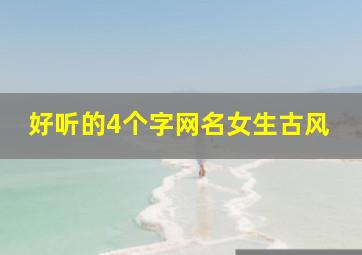 好听的4个字网名女生古风