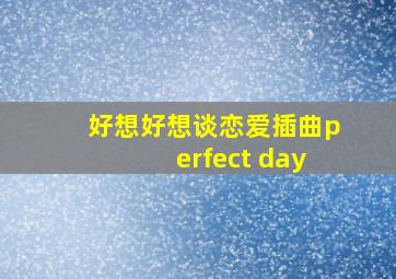 好想好想谈恋爱插曲perfect day