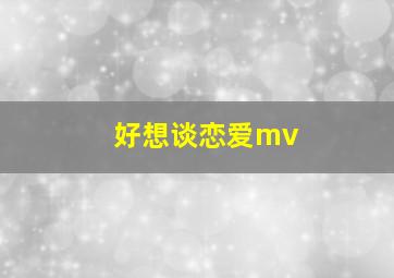 好想谈恋爱mv