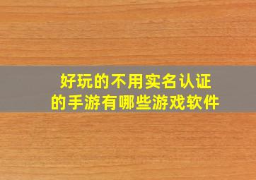 好玩的不用实名认证的手游有哪些游戏软件