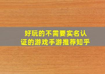 好玩的不需要实名认证的游戏手游推荐知乎