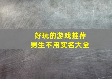 好玩的游戏推荐男生不用实名大全