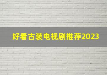 好看古装电视剧推荐2023