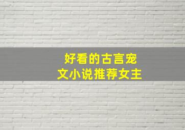 好看的古言宠文小说推荐女主