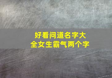 好看问道名字大全女生霸气两个字