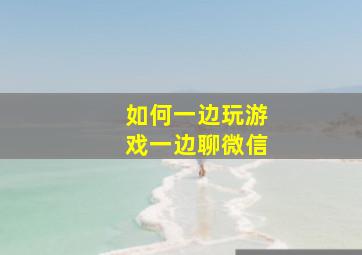 如何一边玩游戏一边聊微信