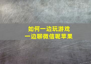 如何一边玩游戏一边聊微信呢苹果