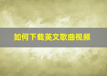 如何下载英文歌曲视频