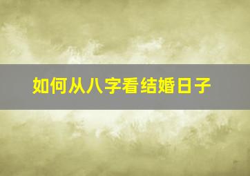 如何从八字看结婚日子