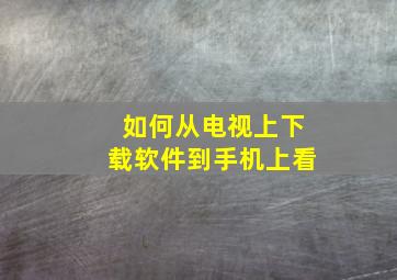 如何从电视上下载软件到手机上看