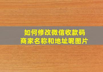 如何修改微信收款码商家名称和地址呢图片