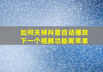 如何关掉抖音自动播放下一个视频功能呢苹果