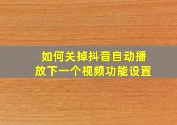 如何关掉抖音自动播放下一个视频功能设置