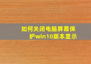 如何关闭电脑屏幕保护win10版本显示