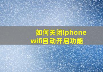 如何关闭iphonewifi自动开启功能