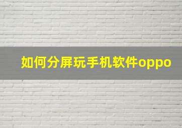 如何分屏玩手机软件oppo