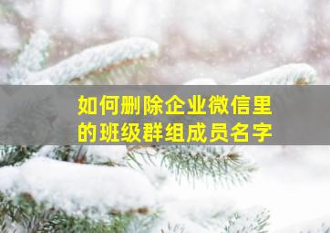 如何删除企业微信里的班级群组成员名字