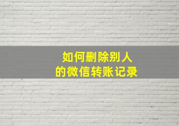 如何删除别人的微信转账记录