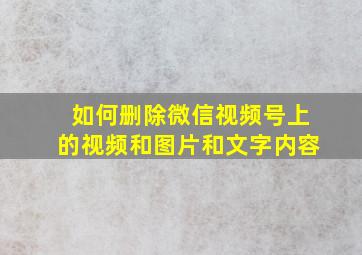 如何删除微信视频号上的视频和图片和文字内容