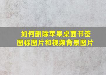 如何删除苹果桌面书签图标图片和视频背景图片