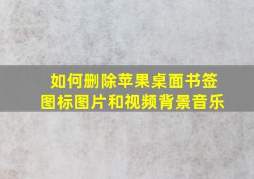 如何删除苹果桌面书签图标图片和视频背景音乐