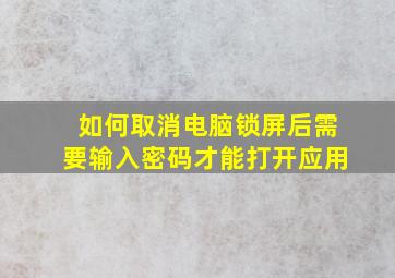 如何取消电脑锁屏后需要输入密码才能打开应用