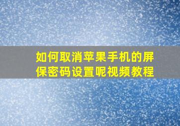 如何取消苹果手机的屏保密码设置呢视频教程