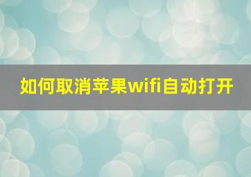 如何取消苹果wifi自动打开