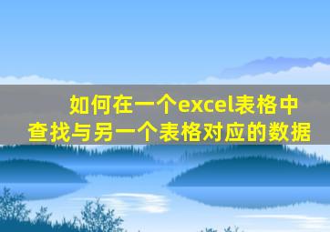 如何在一个excel表格中查找与另一个表格对应的数据