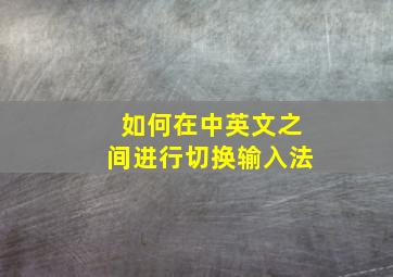 如何在中英文之间进行切换输入法