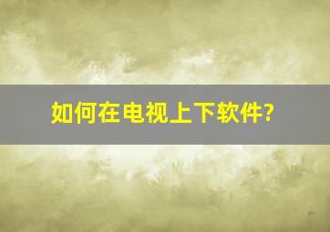 如何在电视上下软件?