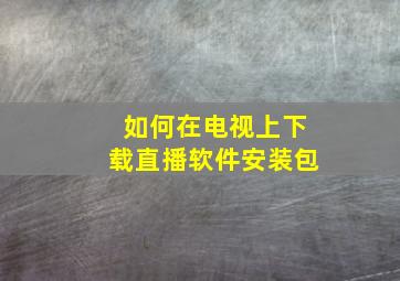 如何在电视上下载直播软件安装包