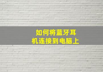 如何将蓝牙耳机连接到电脑上