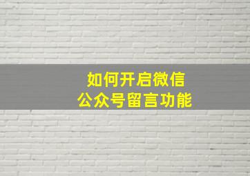 如何开启微信公众号留言功能