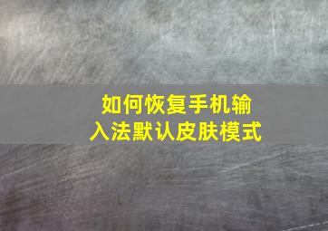 如何恢复手机输入法默认皮肤模式