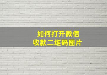 如何打开微信收款二维码图片