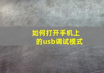 如何打开手机上的usb调试模式