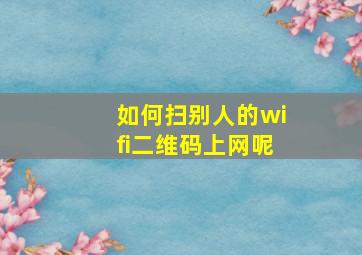 如何扫别人的wifi二维码上网呢