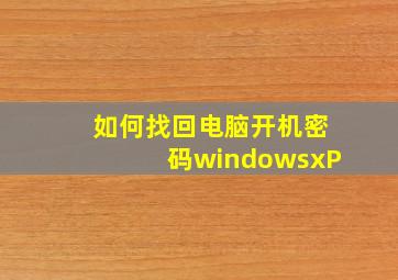 如何找回电脑开机密码windowsxP