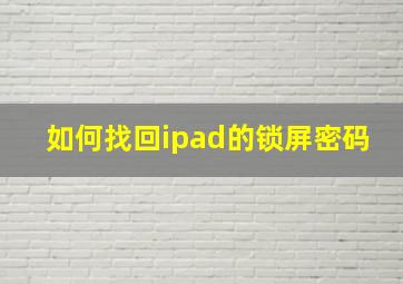 如何找回ipad的锁屏密码