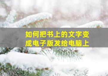 如何把书上的文字变成电子版发给电脑上